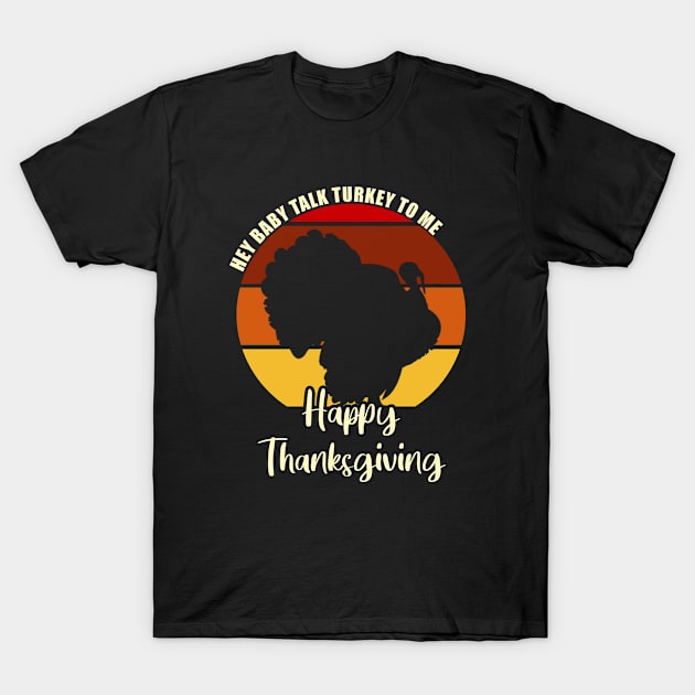 Hey Baby Talk Turkey To Me- Happy Thanksgiving T-Shirt by Moonsmile Products